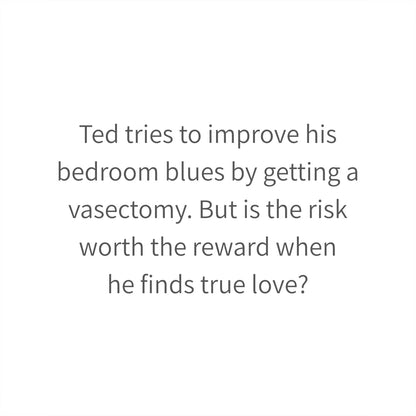 Ted tries to improve his bedroom blues by getting a vasectomy. But is the risk worth the reward when he finds true love?